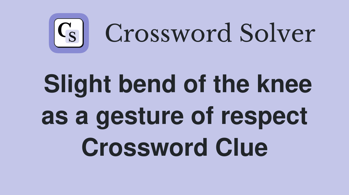 Slight bend of the knee as a gesture of respect Crossword Clue