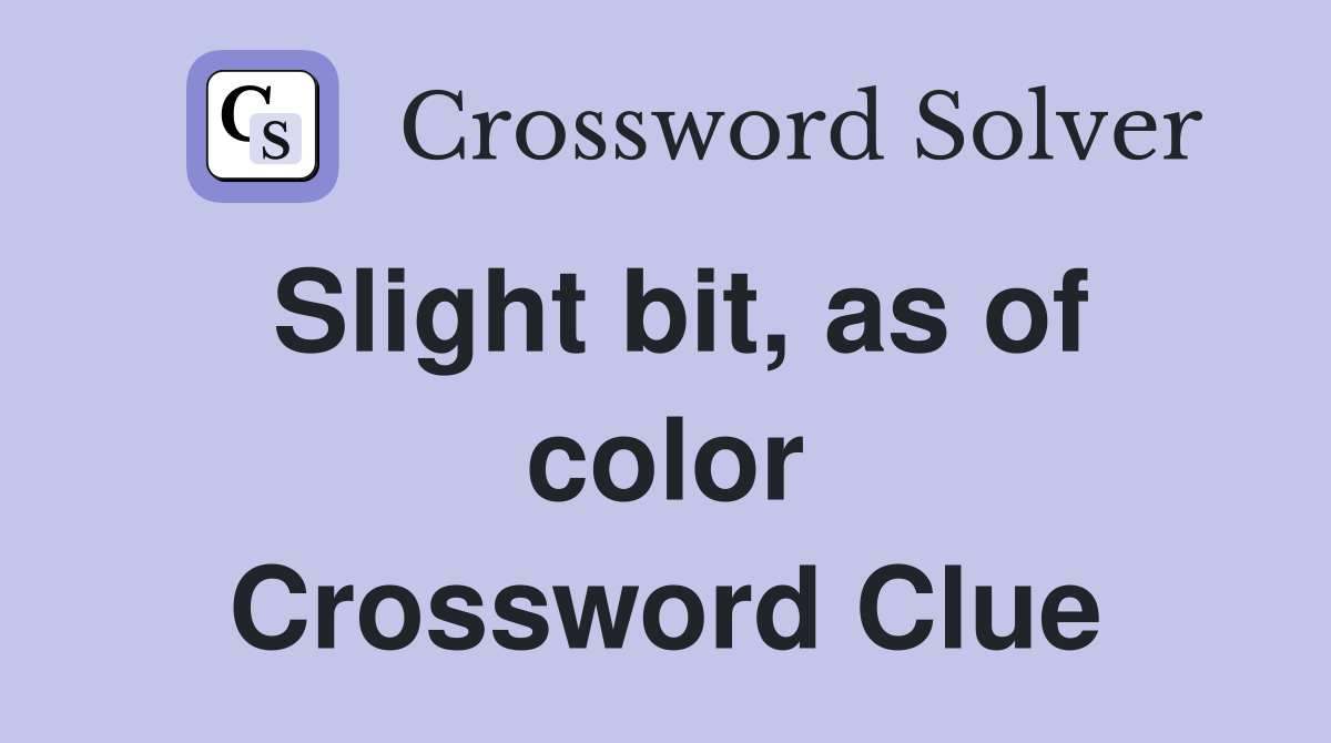 Slight bit, as of color Crossword Clue