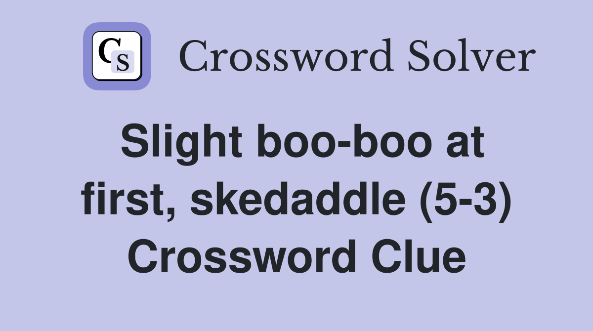 Slight boo-boo at first, skedaddle (5-3) Crossword Clue