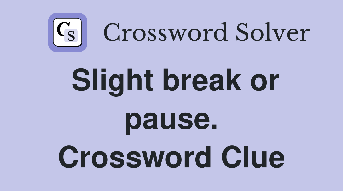 Slight break or pause. Crossword Clue