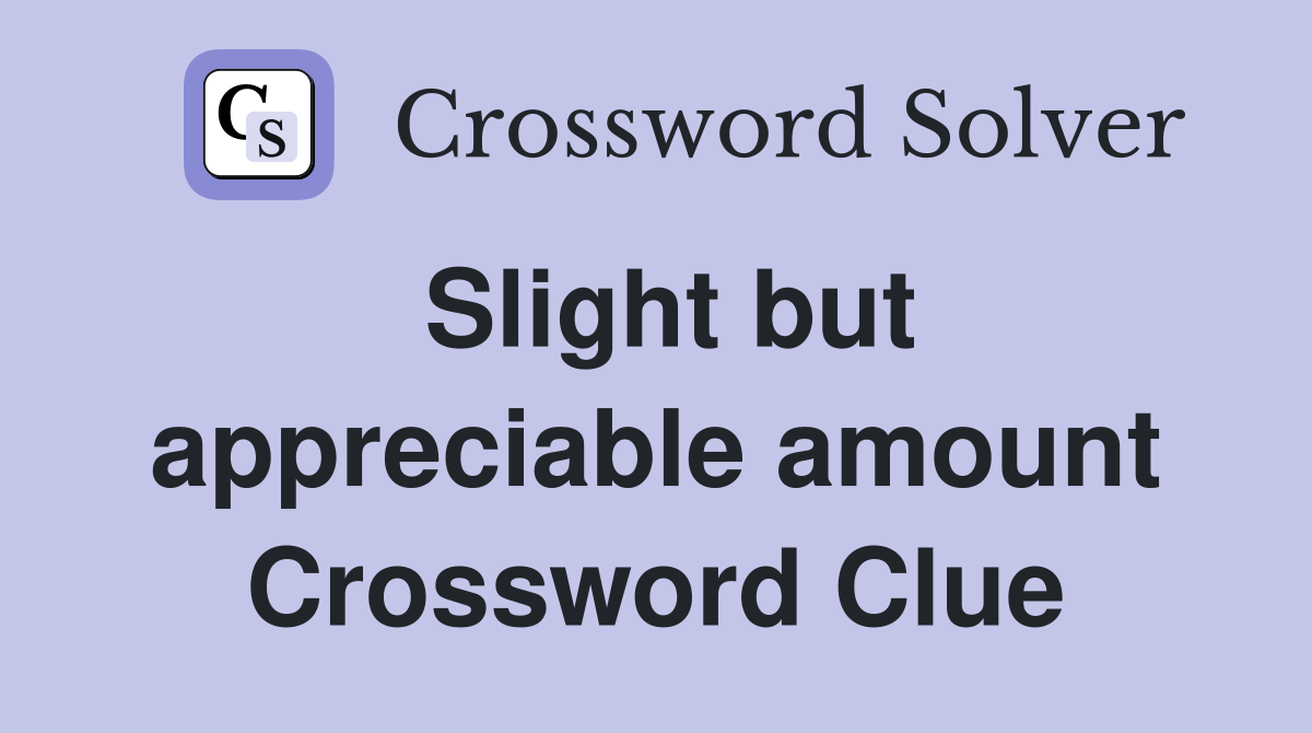 Slight but appreciable amount Crossword Clue