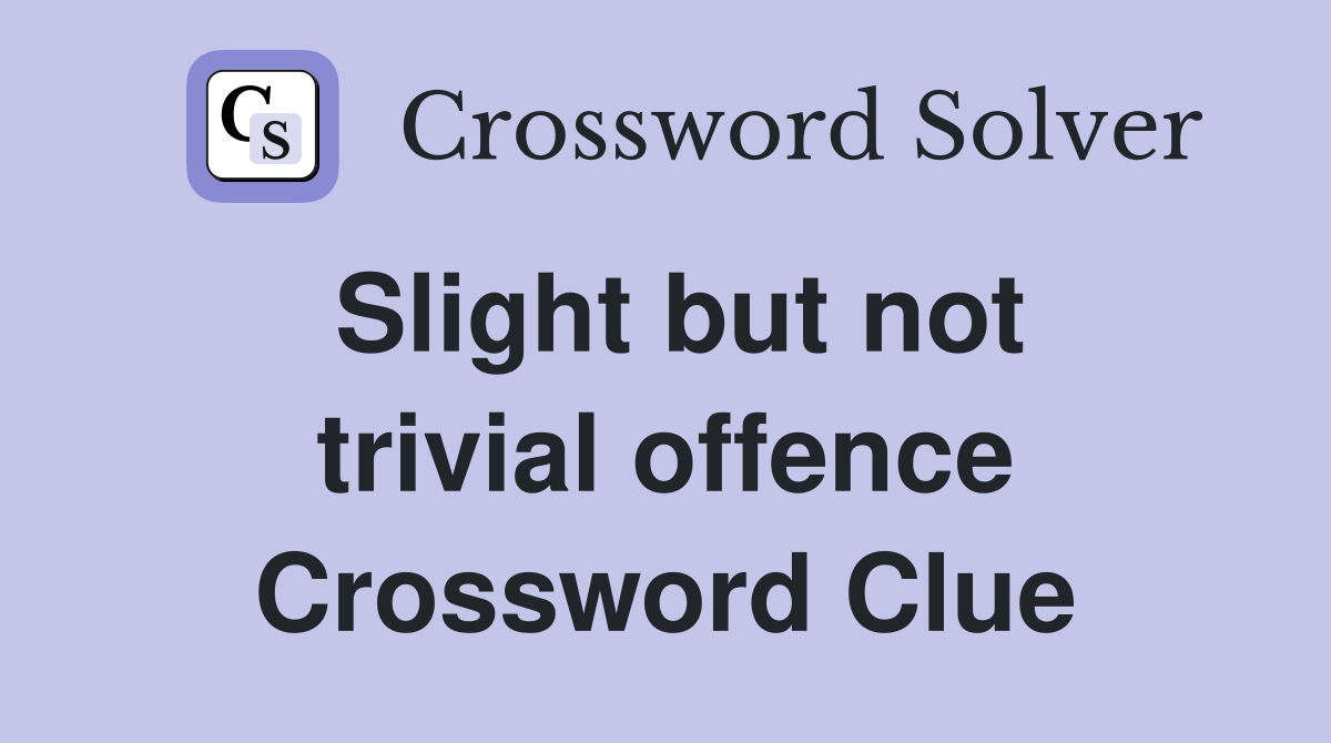 Slight but not trivial offence Crossword Clue