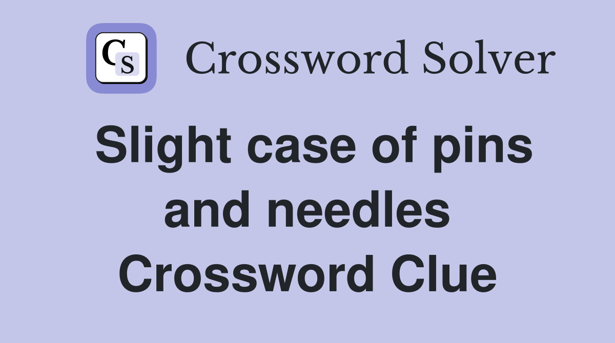Slight case of pins and needles Crossword Clue