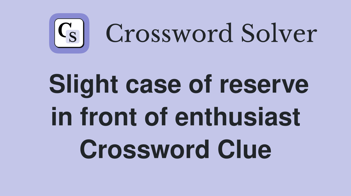 Slight case of reserve in front of enthusiast Crossword Clue