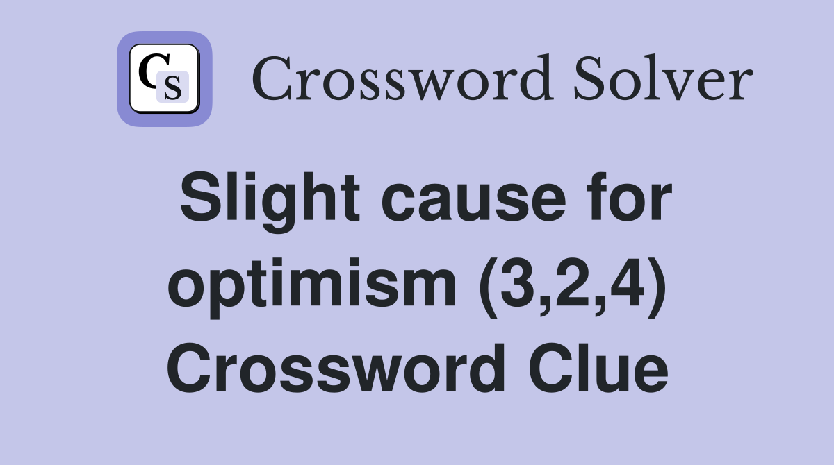 Slight cause for optimism (3,2,4) Crossword Clue