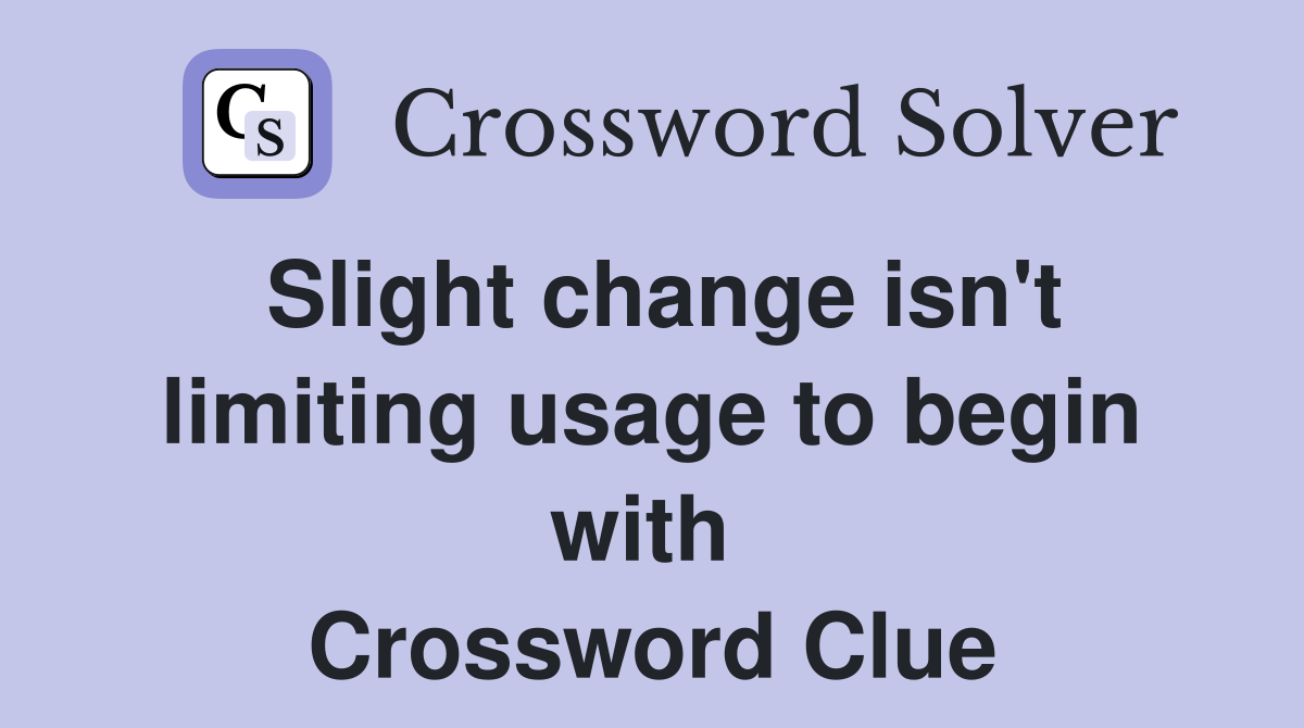Slight change isn't limiting usage to begin with  Crossword Clue