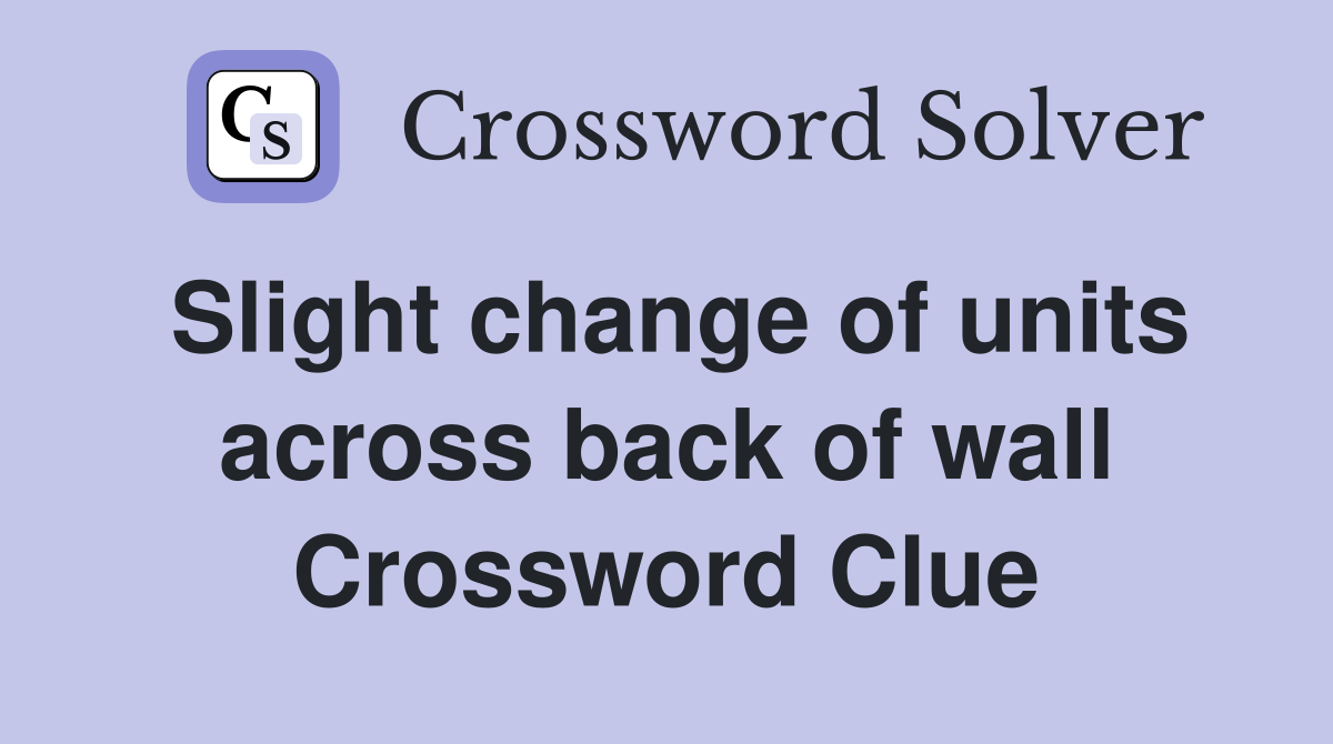 Slight change of units across back of wall Crossword Clue