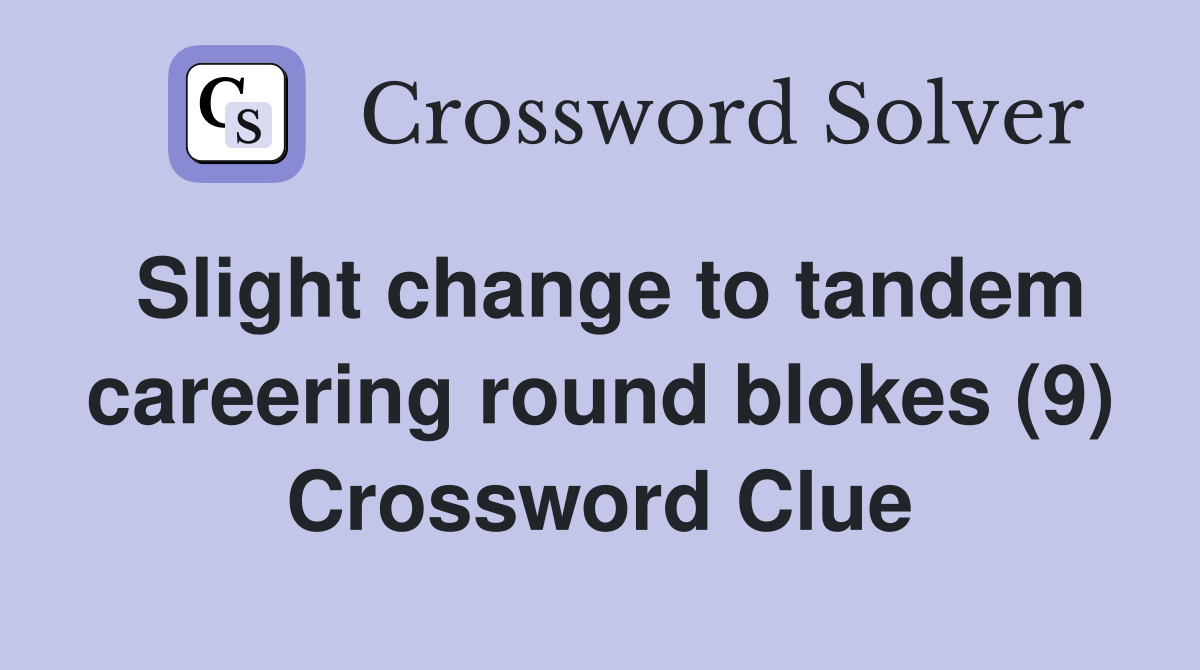 Slight change to tandem careering round blokes (9) Crossword Clue