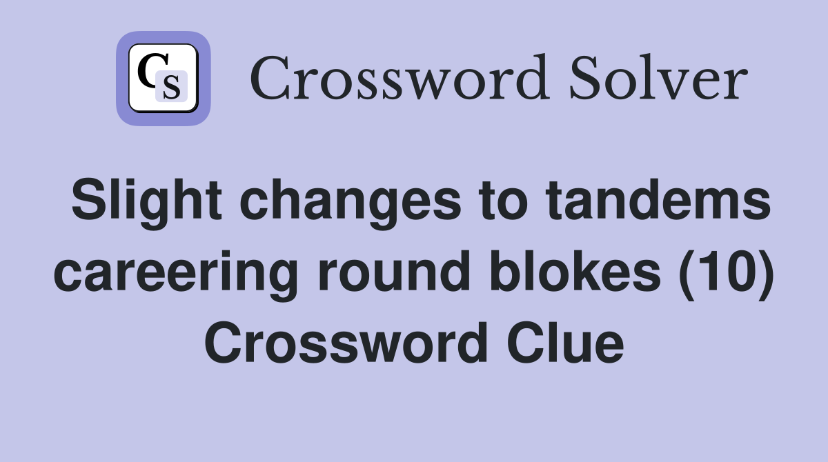 Slight changes to tandems careering round blokes (10) Crossword Clue