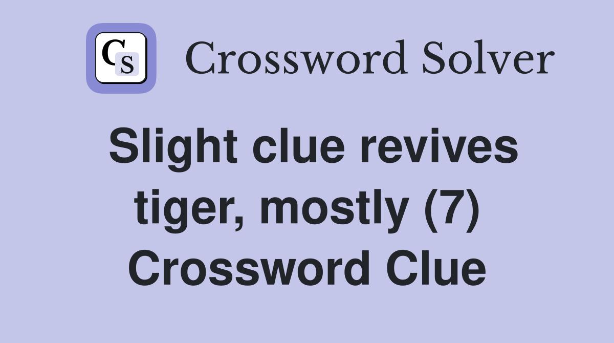 Slight clue revives tiger, mostly (7) Crossword Clue