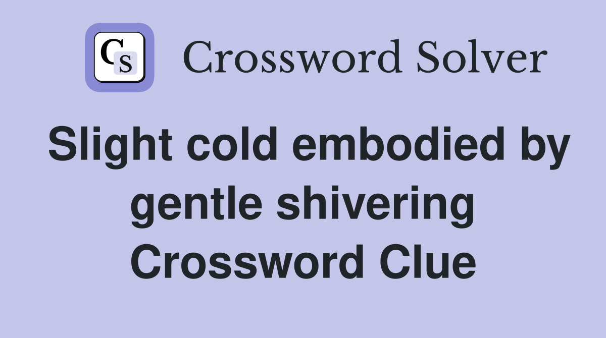Slight cold embodied by gentle shivering Crossword Clue