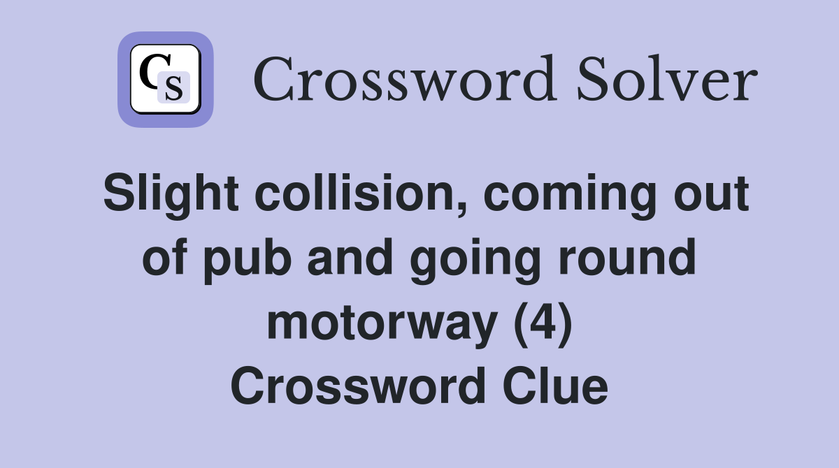 Slight collision, coming out of pub and going round motorway (4) Crossword Clue