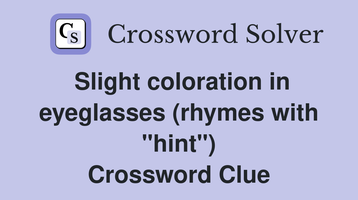Slight coloration in eyeglasses (rhymes with "hint") Crossword Clue