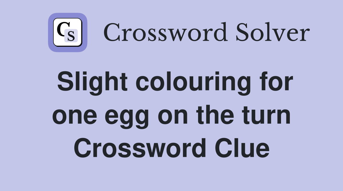 Slight colouring for one egg on the turn Crossword Clue