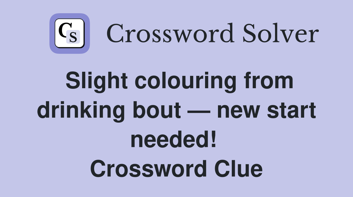 Slight colouring from drinking bout — new start needed!  Crossword Clue