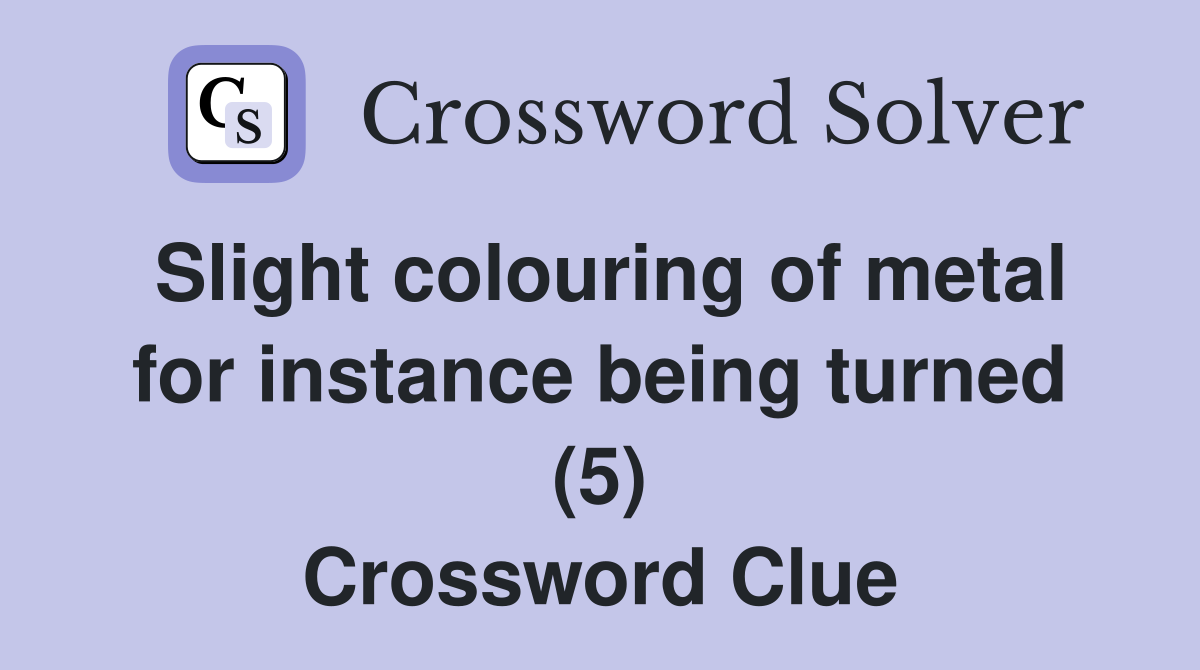 Slight colouring of metal for instance being turned (5) Crossword Clue