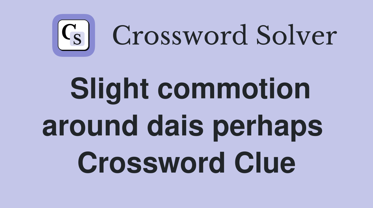 Slight commotion around dais perhaps  Crossword Clue