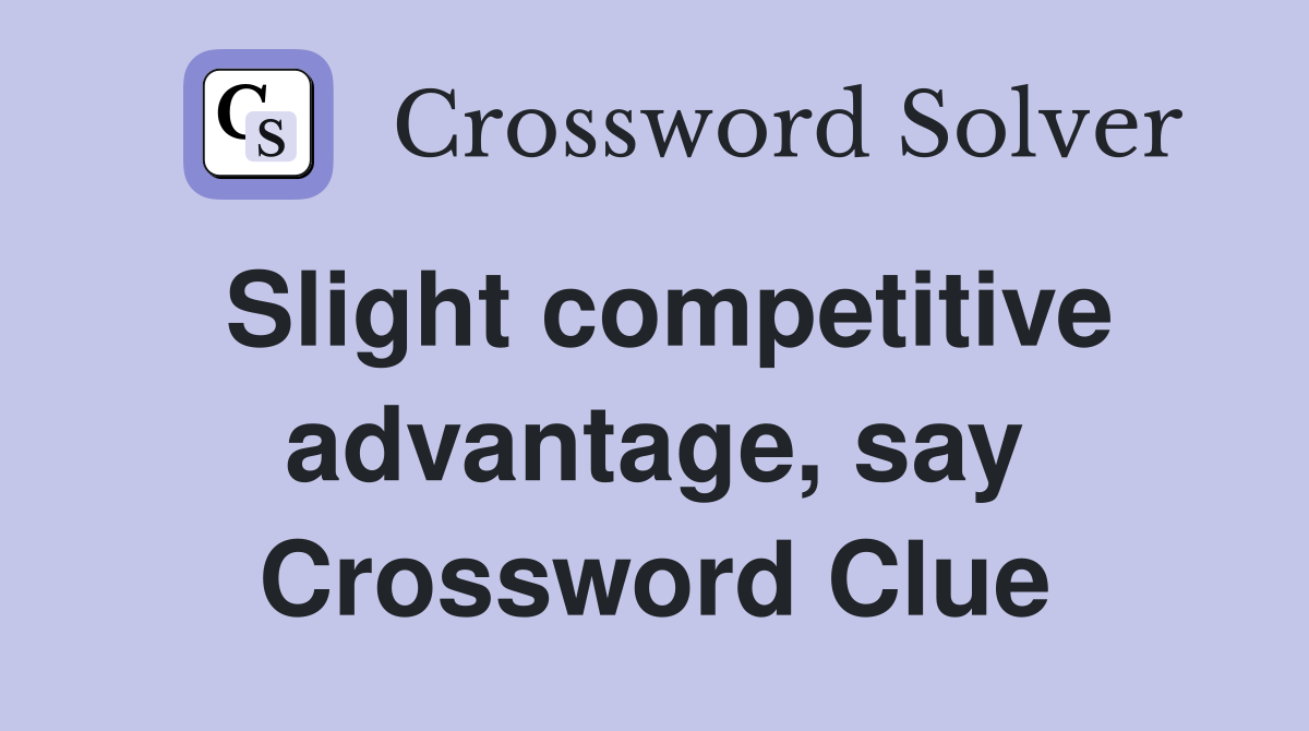 Slight competitive advantage, say Crossword Clue