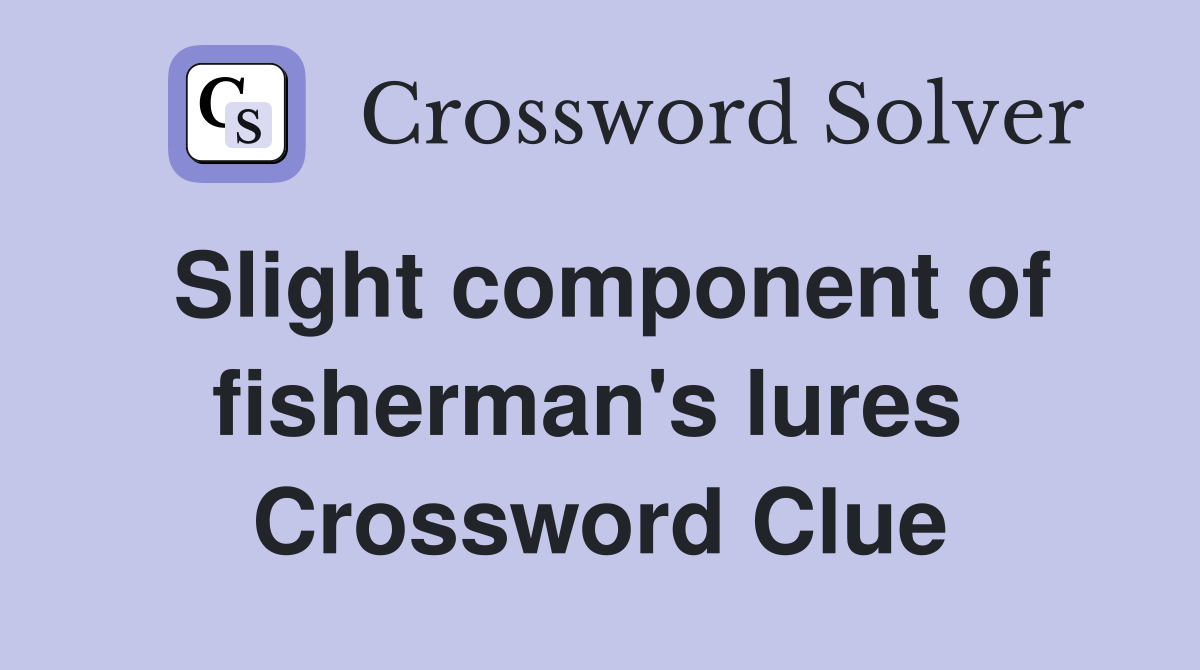 Slight component of fisherman's lures  Crossword Clue