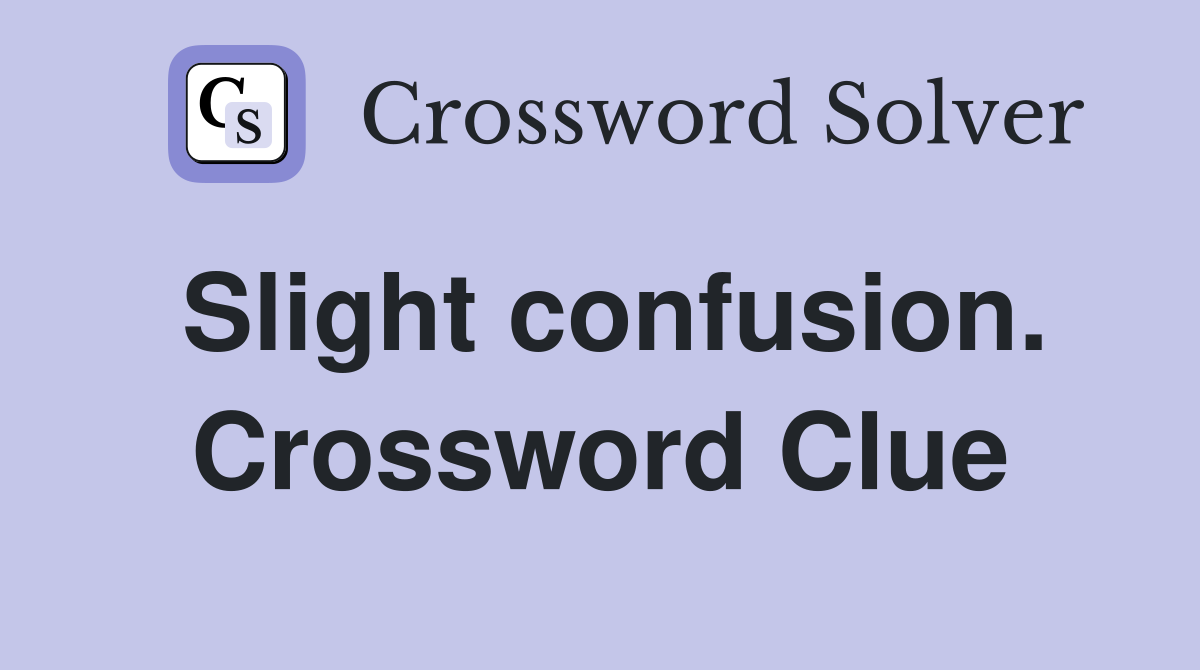 Slight confusion. Crossword Clue