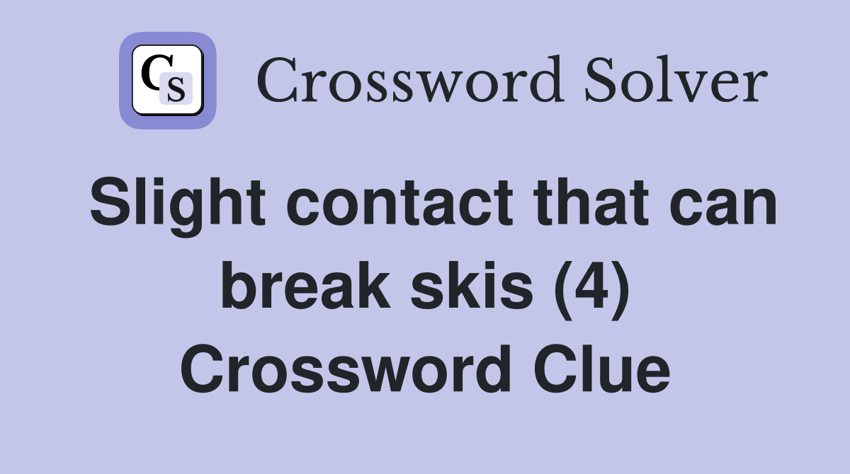 Slight contact that can break skis (4) Crossword Clue