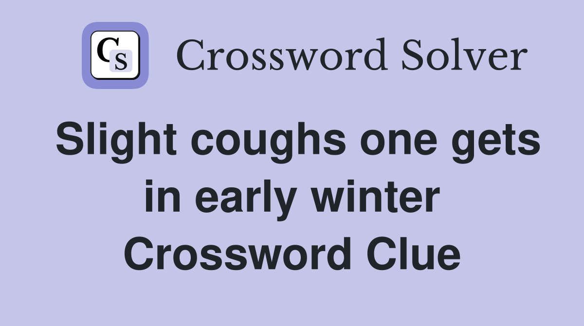 Slight coughs one gets in early winter Crossword Clue