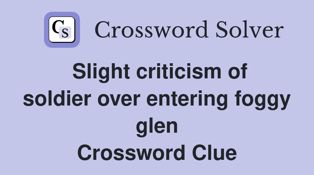 Slight criticism of soldier over entering foggy glen Crossword Clue