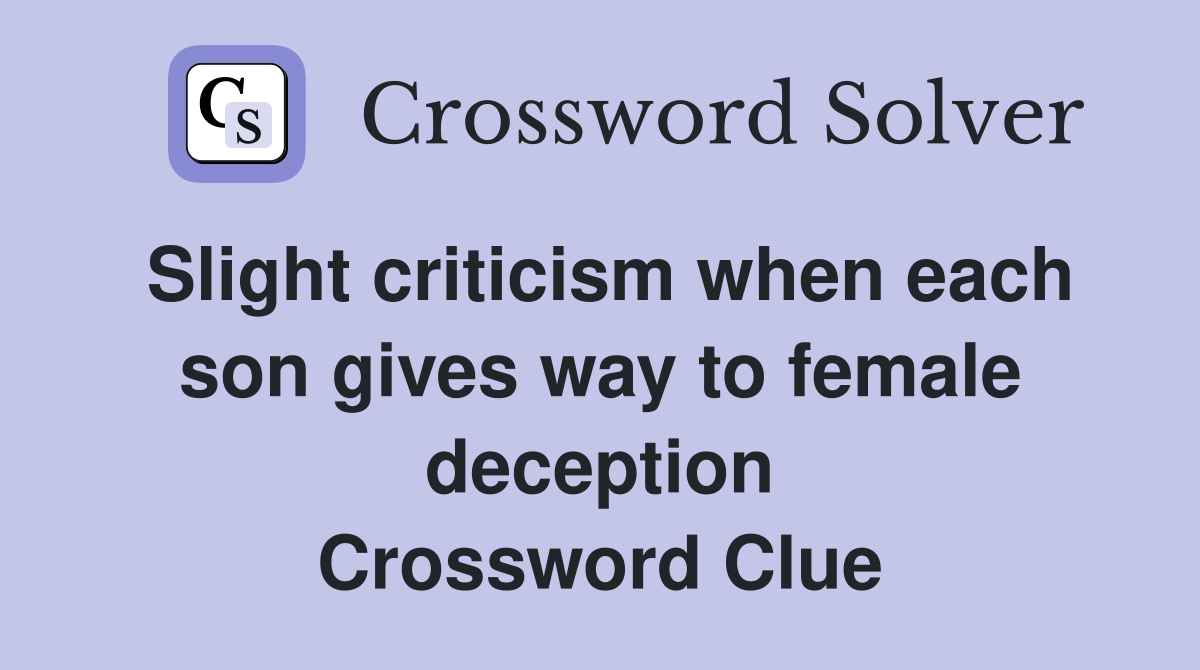 Slight criticism when each son gives way to female deception Crossword Clue