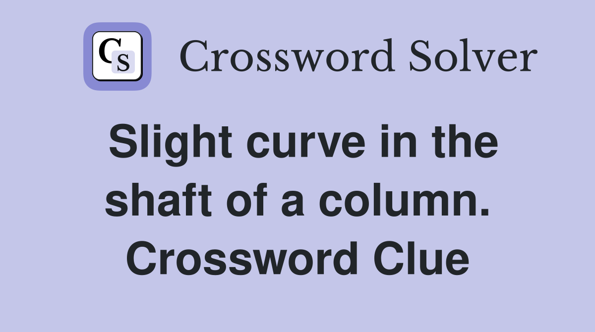 Slight curve in the shaft of a column. Crossword Clue