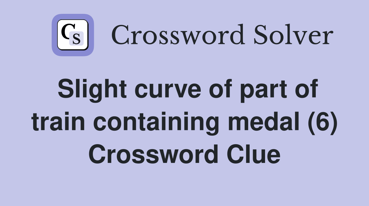 Slight curve of part of train containing medal (6) Crossword Clue