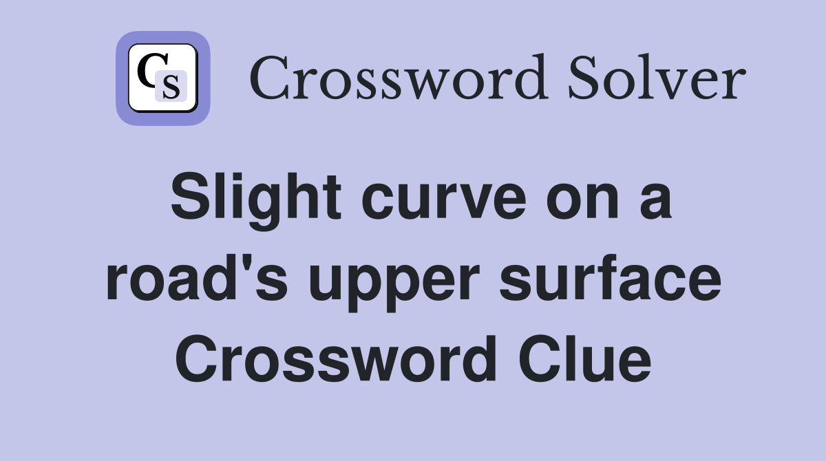 Slight curve on a road's upper surface Crossword Clue