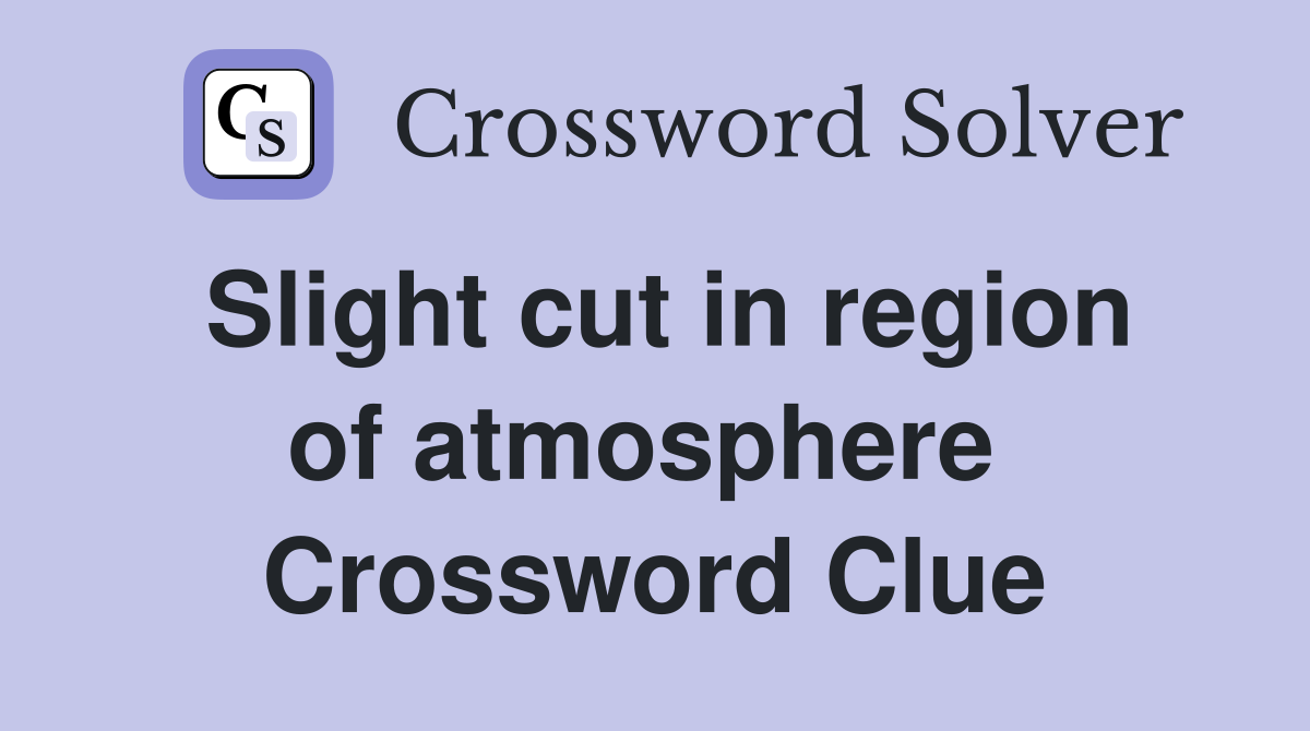 Slight cut in region of atmosphere  Crossword Clue