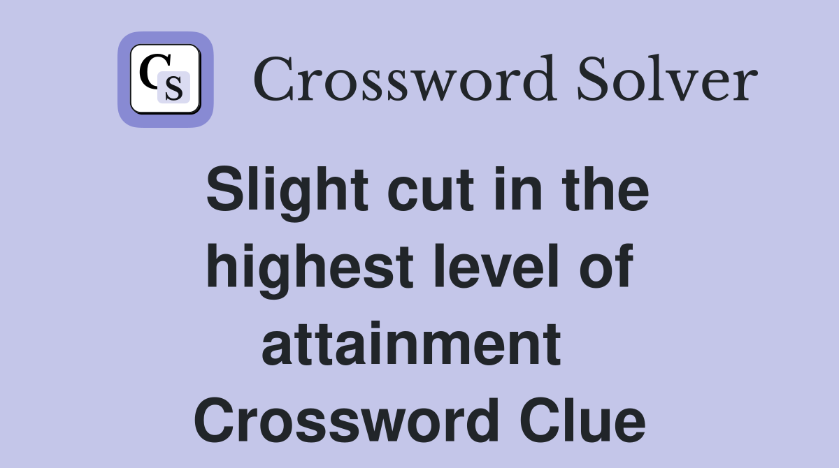 Slight cut in the highest level of attainment  Crossword Clue