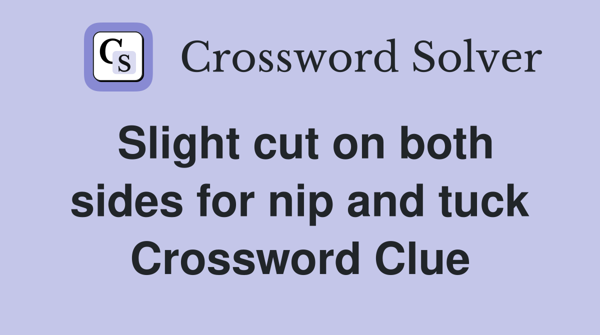 Slight cut on both sides for nip and tuck Crossword Clue