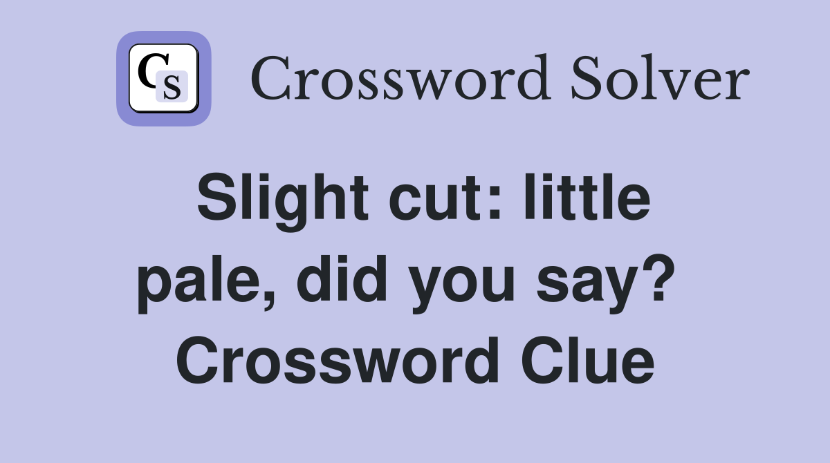 Slight cut: little pale, did you say?  Crossword Clue