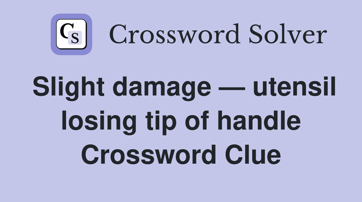 Slight damage — utensil losing tip of handle Crossword Clue