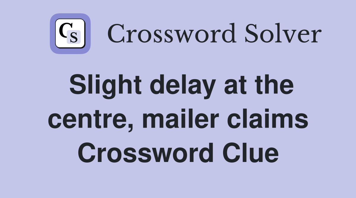 Slight delay at the centre, mailer claims Crossword Clue