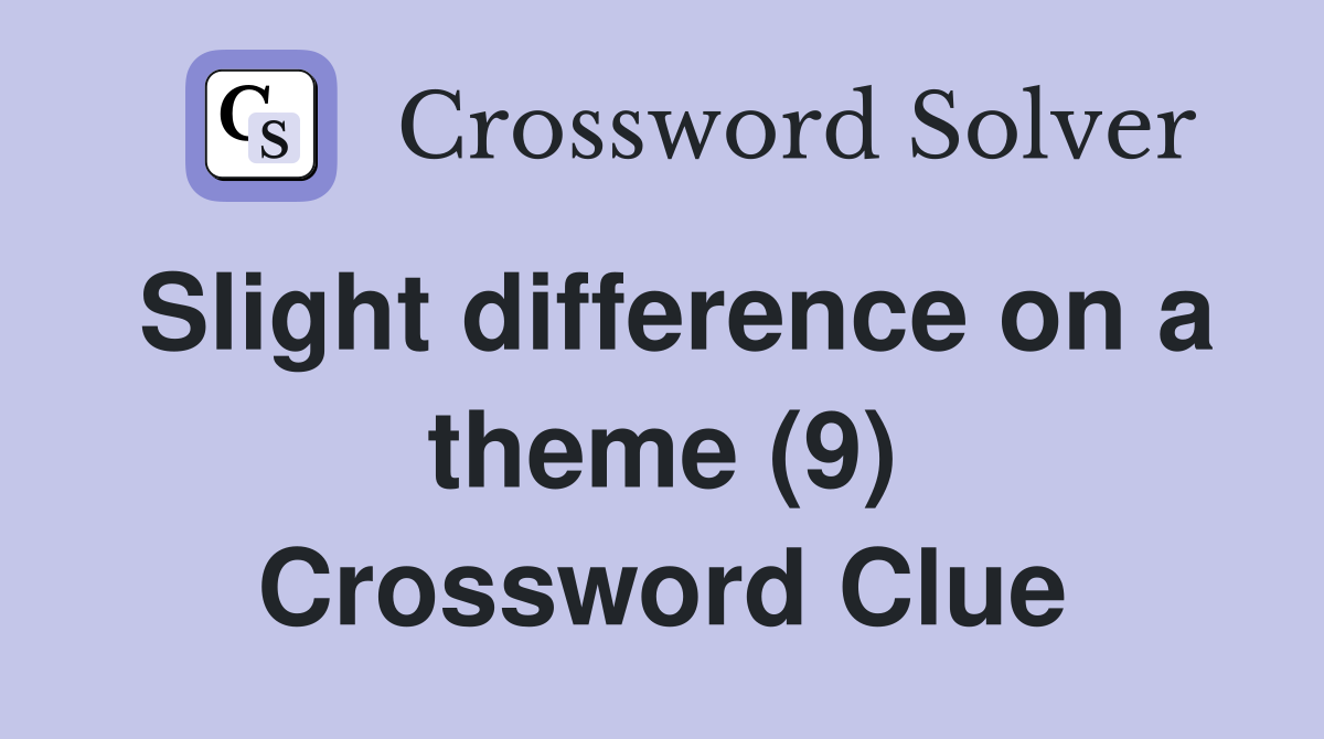 Slight difference on a theme (9) Crossword Clue