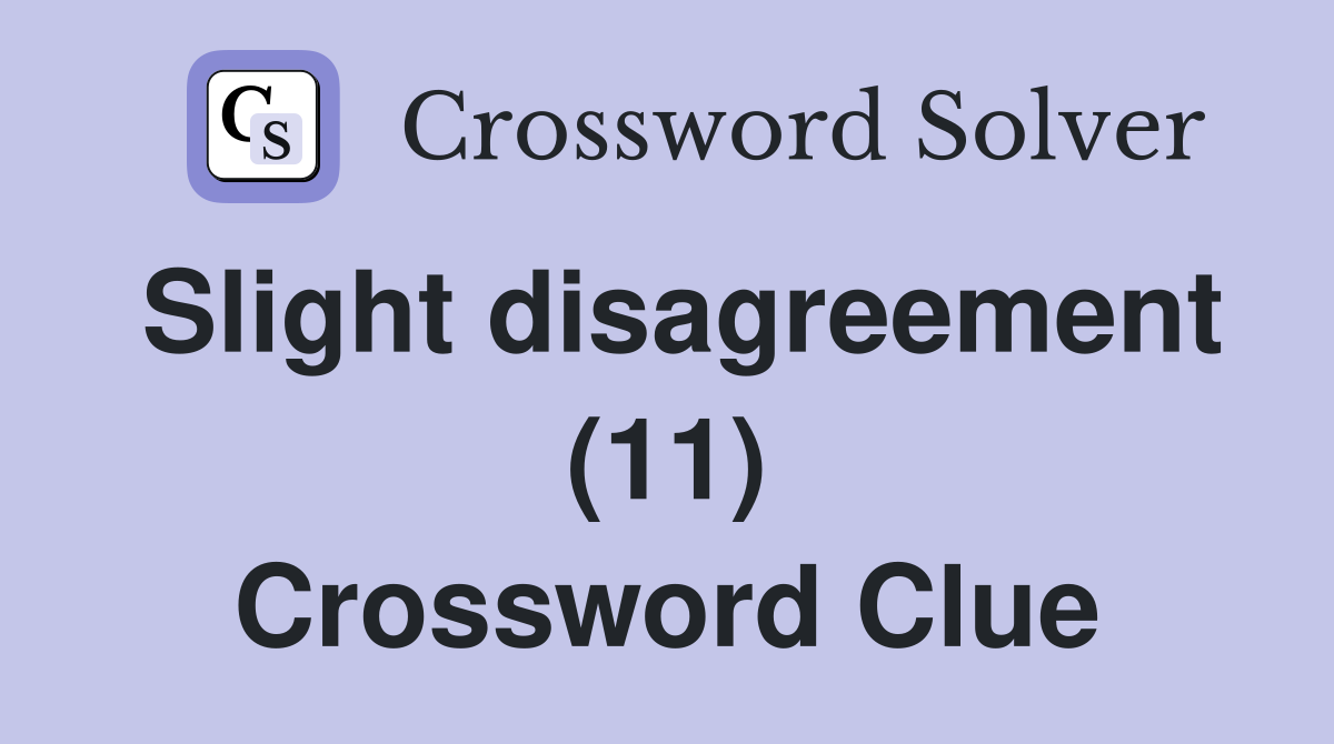 Slight disagreement (11) Crossword Clue