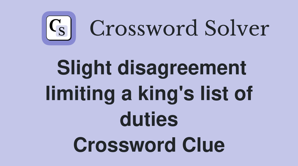 Slight disagreement limiting a king's list of duties Crossword Clue