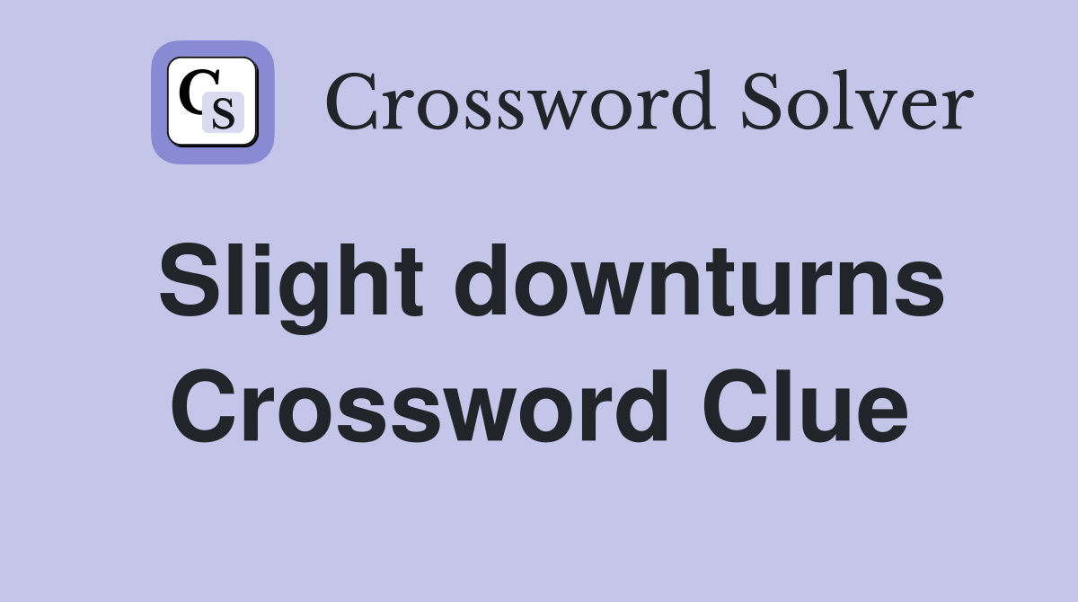 Slight downturns Crossword Clue