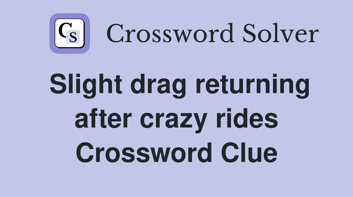 Slight drag returning after crazy rides Crossword Clue