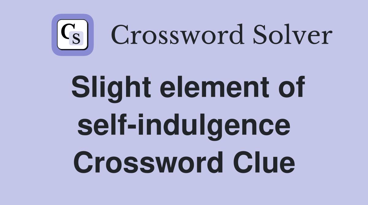 Slight element of self-indulgence Crossword Clue