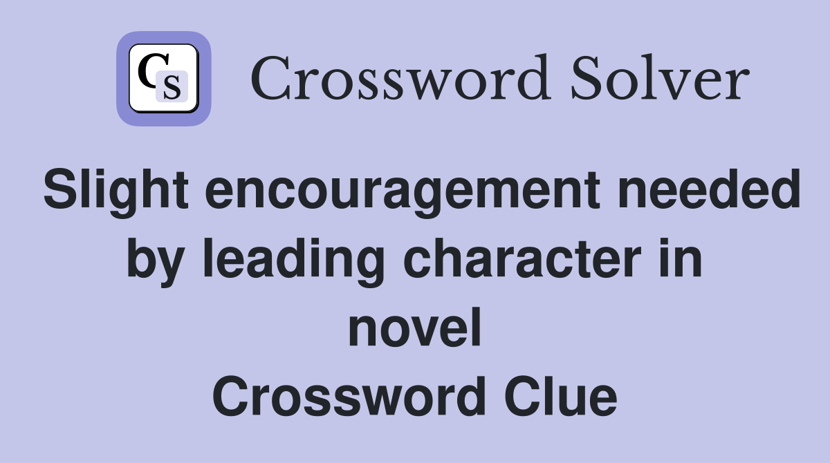 Slight encouragement needed by leading character in novel Crossword Clue