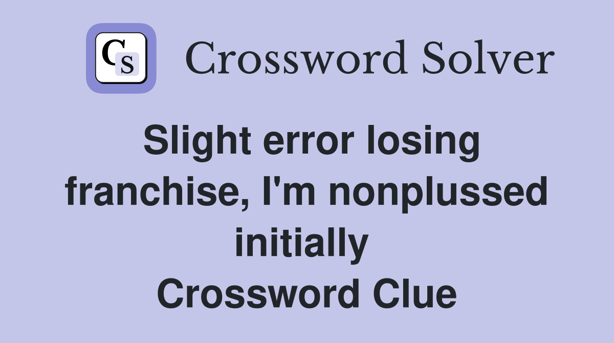 Slight error losing franchise, I'm nonplussed initially  Crossword Clue