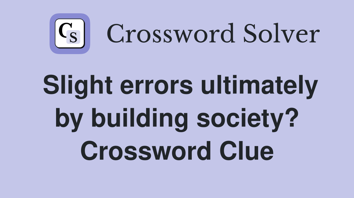 Slight errors ultimately by building society? Crossword Clue