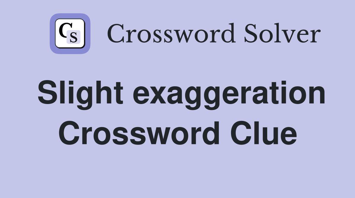 Slight exaggeration Crossword Clue