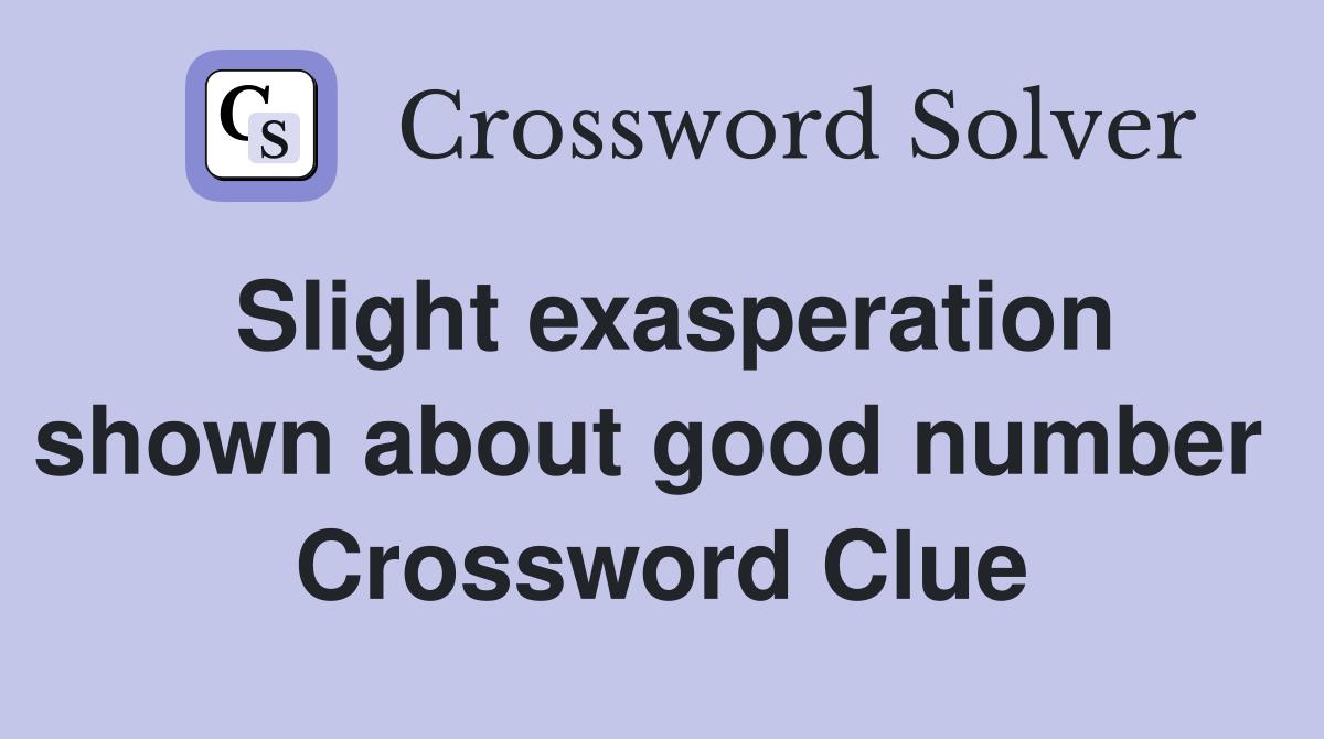 Slight exasperation shown about good number  Crossword Clue