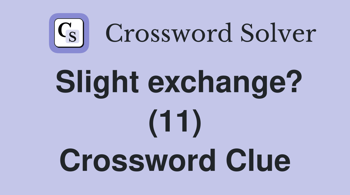 Slight exchange? (11) Crossword Clue
