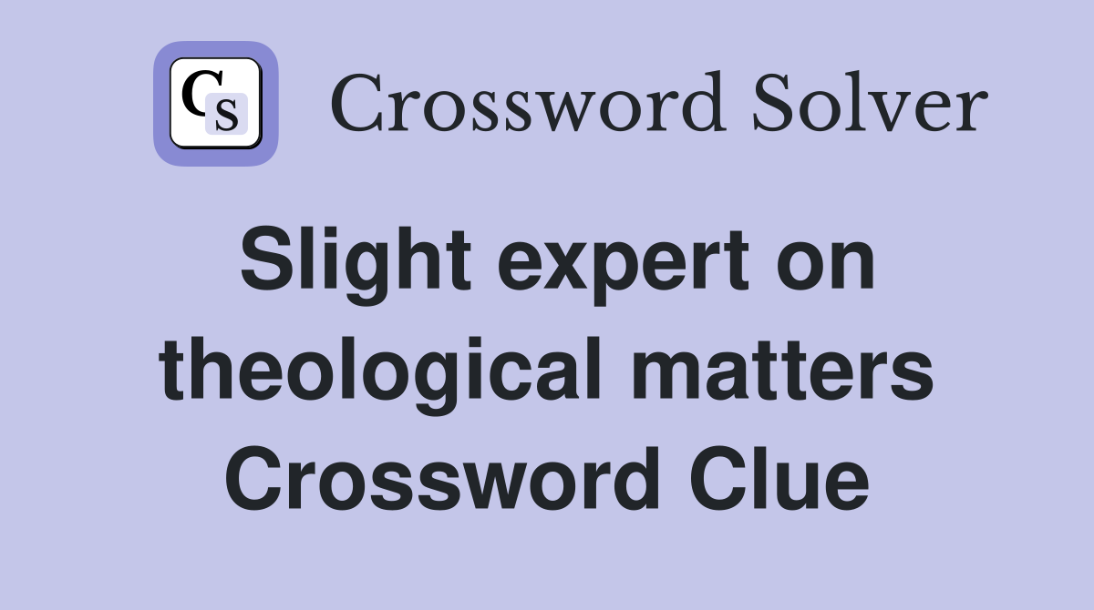 Slight expert on theological matters Crossword Clue